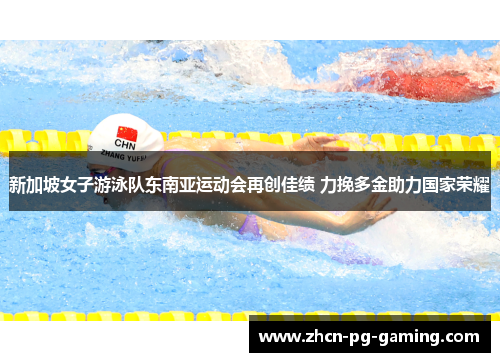 新加坡女子游泳队东南亚运动会再创佳绩 力挽多金助力国家荣耀